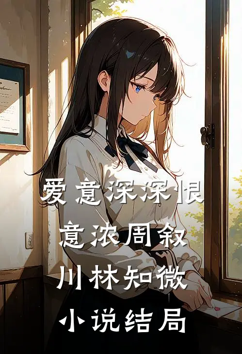 爱意深深恨意浓周叙川林知微小说结局