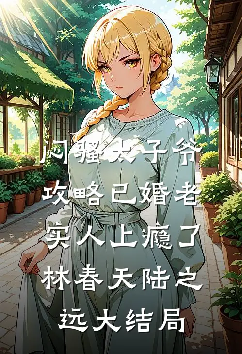 闷骚太子爷攻略已婚老实人上瘾了林春天陆之远大结局