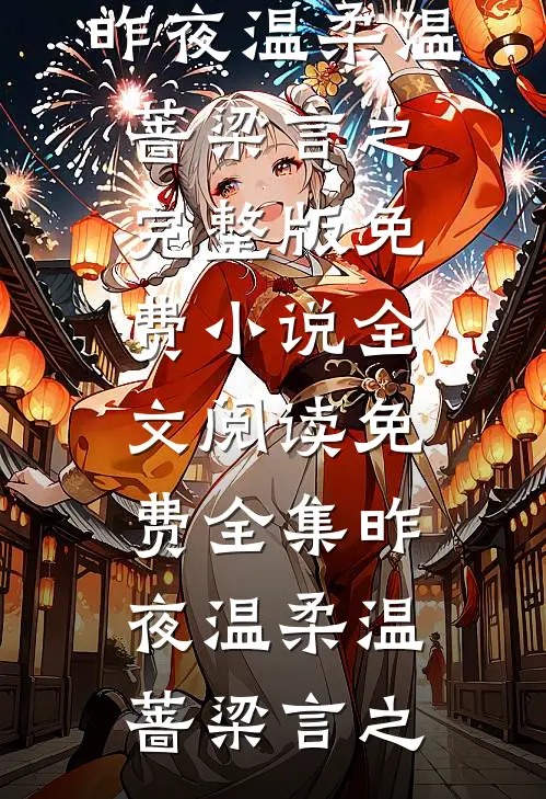 昨夜温柔温蔷梁言之完整版免费小说_全文阅读免费全集昨夜温柔(温蔷梁言之)