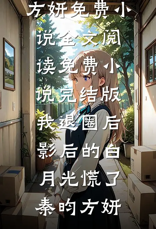 我退圈后，影后的白月光慌了(秦昀方妍)免费小说全文阅读_免费小说完结版我退圈后，影后的白月光慌了(秦昀方妍)