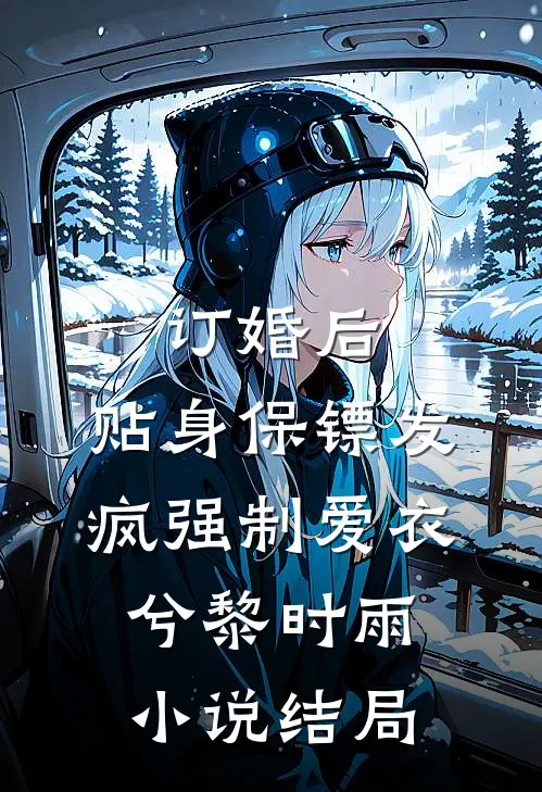 订婚后，贴身保镖发疯强制爱衣兮黎时雨小说结局