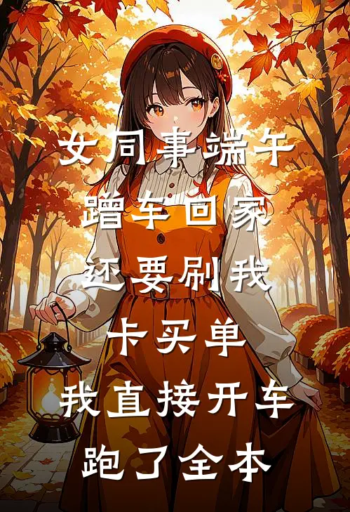 女同事端午蹭车回家，还要刷我卡买单，我直接开车跑了全本