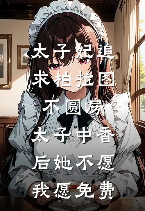 太子妃追求柏拉图不圆房，太子中香后她不愿，我愿免费