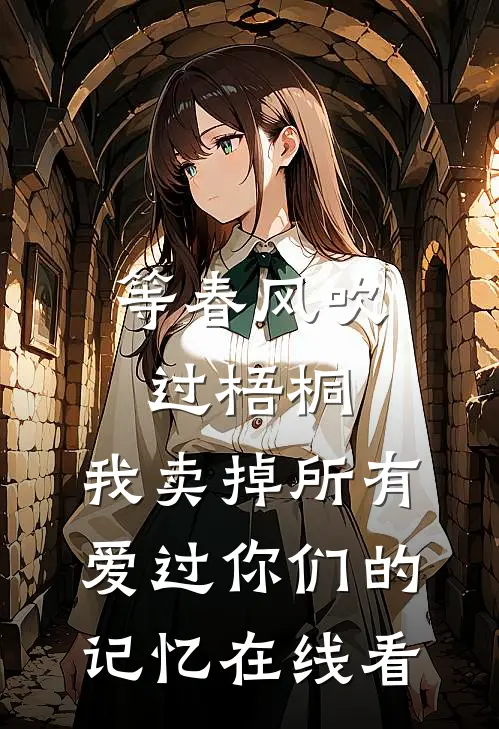 等春风吹过梧桐，我卖掉所有爱过你们的记忆在线看