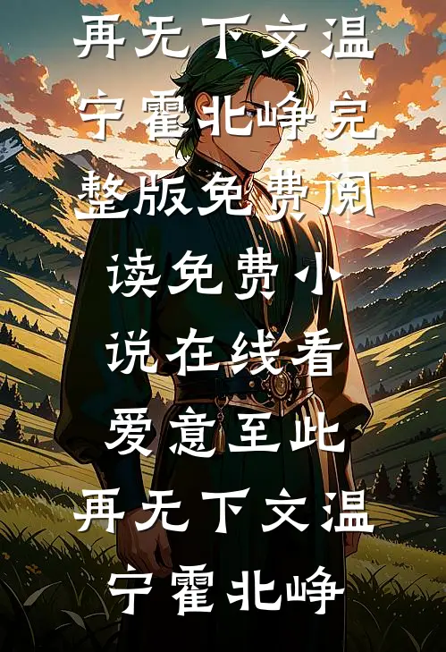 爱意至此，再无下文(温宁霍北峥)完整版免费阅读_免费小说在线看爱意至此，再无下文温宁霍北峥