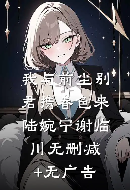 我与前尘别，君携春色来陆婉宁谢临川无删减+无广告