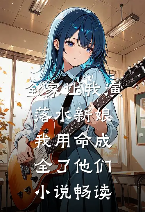 全家让我演落水新娘，我用命成全了他们小说畅读
