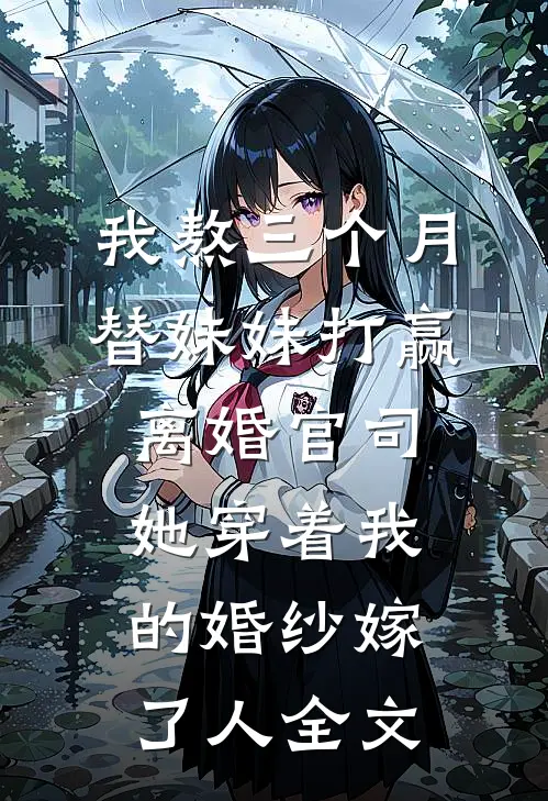 我熬三个月替妹妹打赢离婚官司，她穿着我的婚纱嫁了人全文