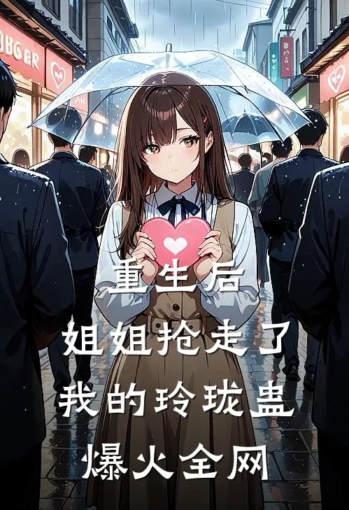 重生后，姐姐抢走了我的玲珑蛊爆火全网