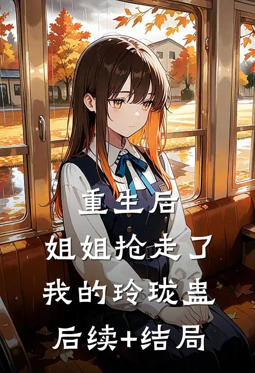 重生后，姐姐抢走了我的玲珑蛊后续+结局