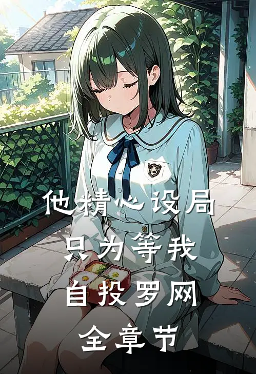 他精心设局，只为等我自投罗网全章节