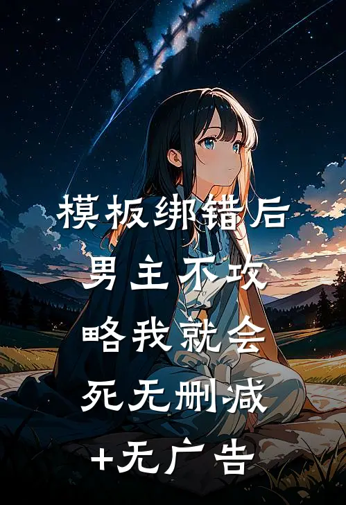模板绑错后，男主不攻略我就会死无删减+无广告
