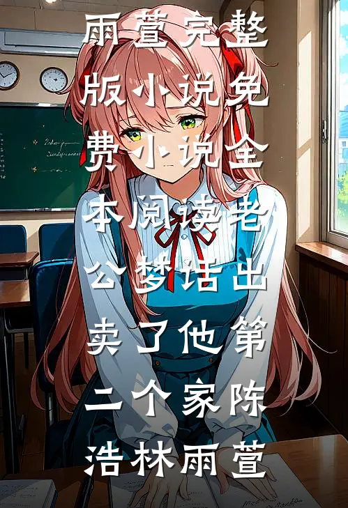 老公梦话出卖了他第二个家陈浩林雨萱完整版小说_免费小说全本阅读老公梦话出卖了他第二个家(陈浩林雨萱)