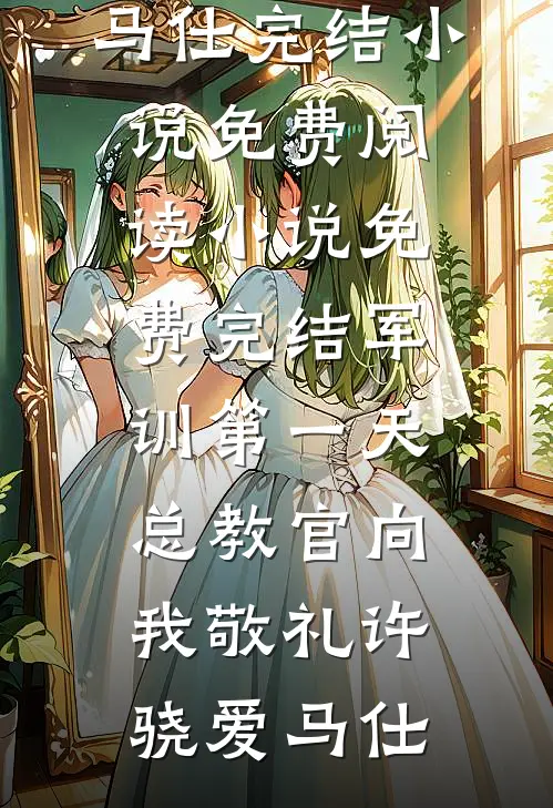 军训第一天，总教官向我敬礼(许骁爱马仕)完结小说免费阅读_小说免费完结军训第一天，总教官向我敬礼许骁爱马仕