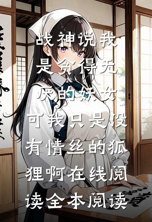 战神说我是贪得无厌的妖女，可我只是没有情丝的狐狸啊在线阅读全本阅读