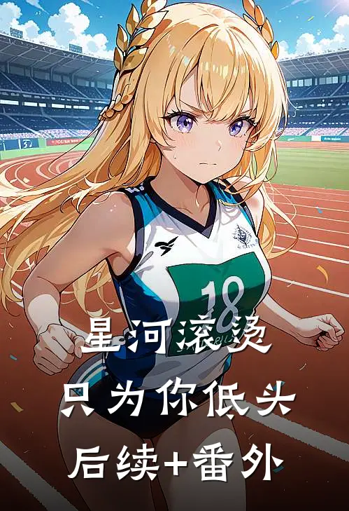 星河滚烫，只为你低头后续+番外