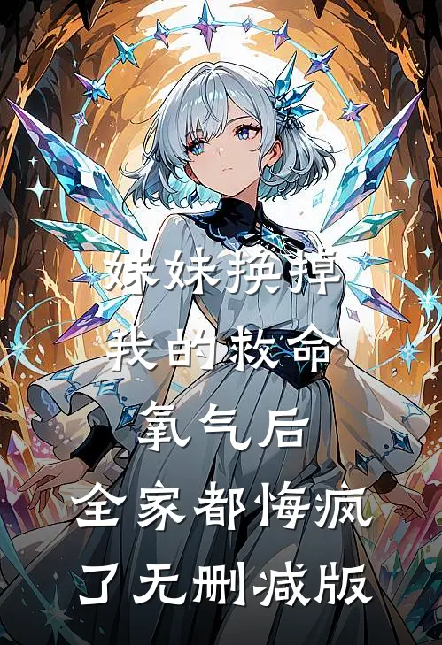 妹妹换掉我的救命氧气后，全家都悔疯了无删减版