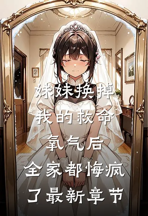 妹妹换掉我的救命氧气后，全家都悔疯了最新章节