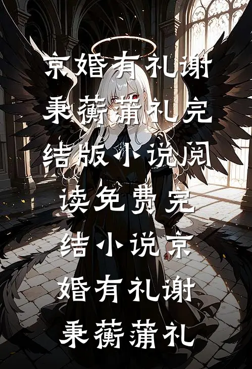 京婚有礼谢秉蘅蒲礼完结版小说阅读_免费完结小说京婚有礼谢秉蘅蒲礼