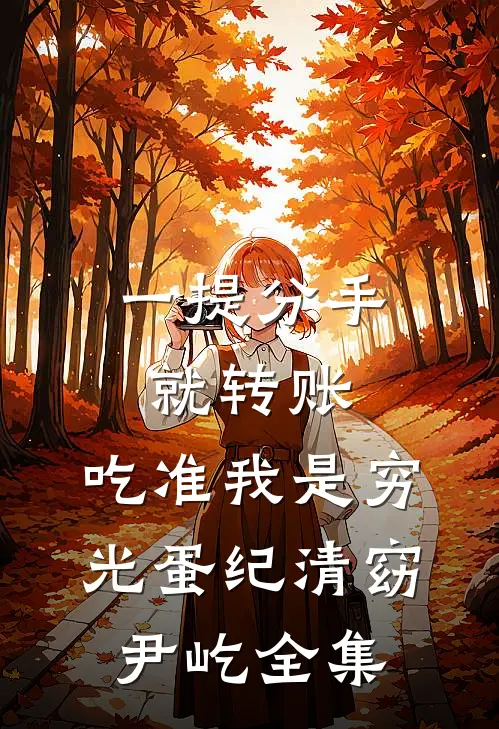 一提分手就转账，吃准我是穷光蛋纪清窈尹屹全集