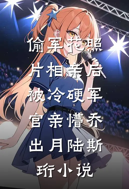 偷军花照片相亲后被冷硬军官亲懵乔出月陆斯珩小说