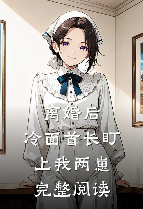 离婚后，冷面首长盯上我两崽完整阅读