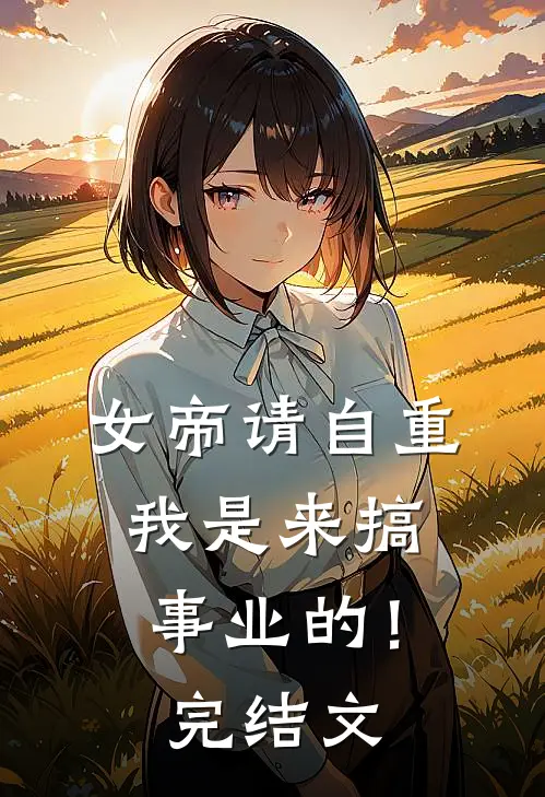 女帝请自重,我是来搞事业的!完结文学