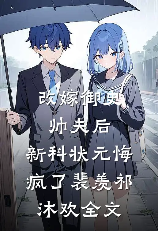 改嫁御史帅夫后，新科状元悔疯了裴羡祁沐欢全文