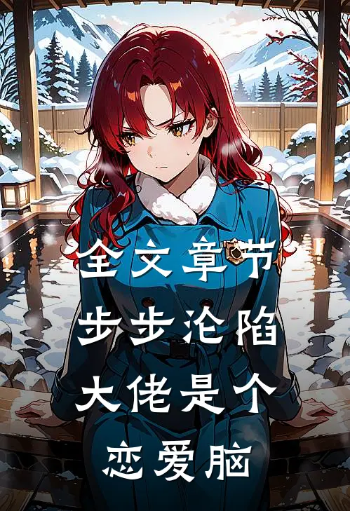 全文章节步步沦陷，大佬是个恋爱脑