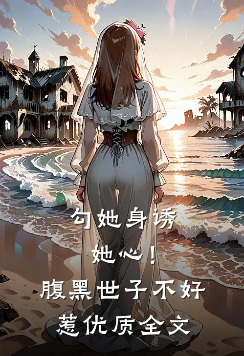 勾她身诱她心！腹黑世子不好惹优质全文