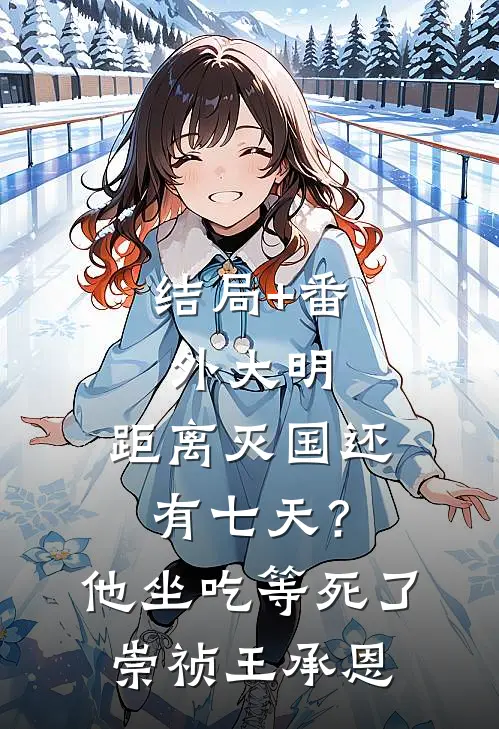 结局+番外大明：距离灭国还有七天？他坐吃等死了崇祯王承恩