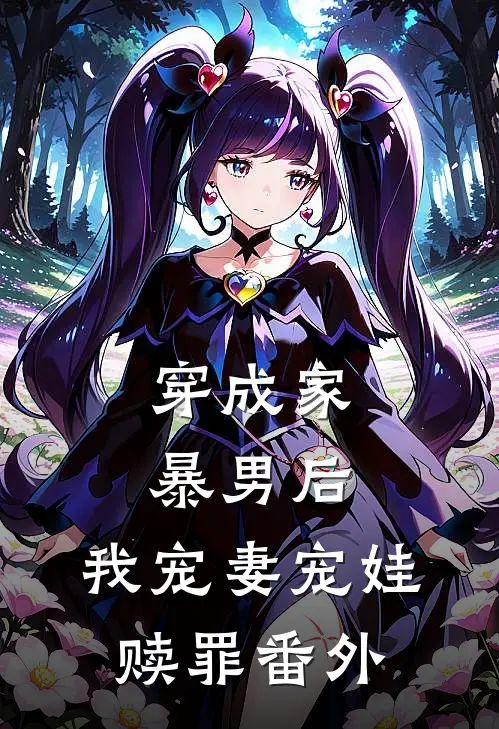 穿成家暴男后,我宠妻宠娃赎罪番外