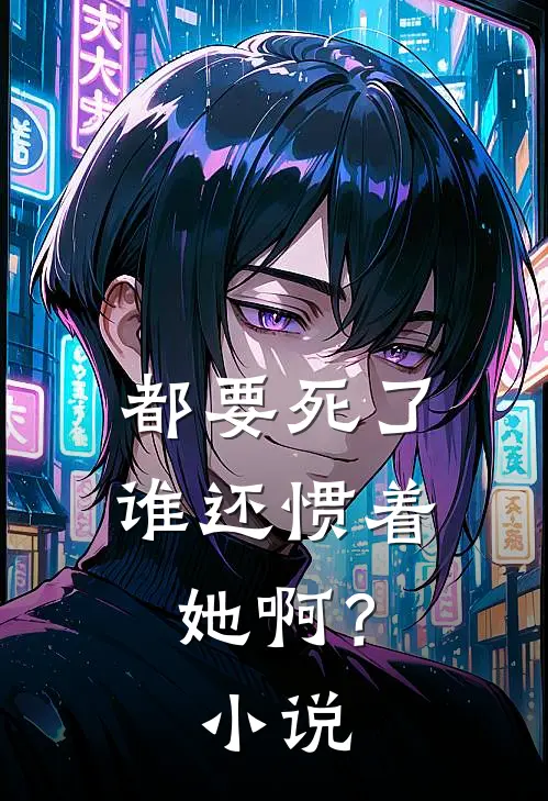 都要死了,谁还惯着她啊?在线阅读