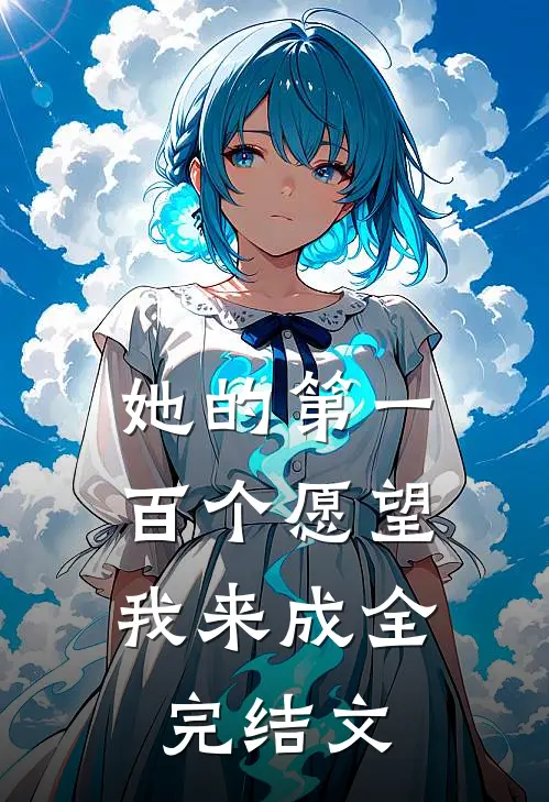 她的第一百个愿望，我来成全完结文