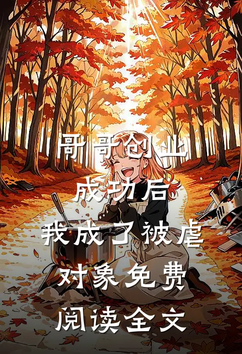 哥哥创业成功后,我成了被虐对象免费阅读全文