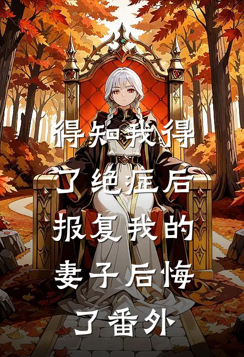 得知我得了绝症后,报复我的妻子后悔了 番外免费阅读