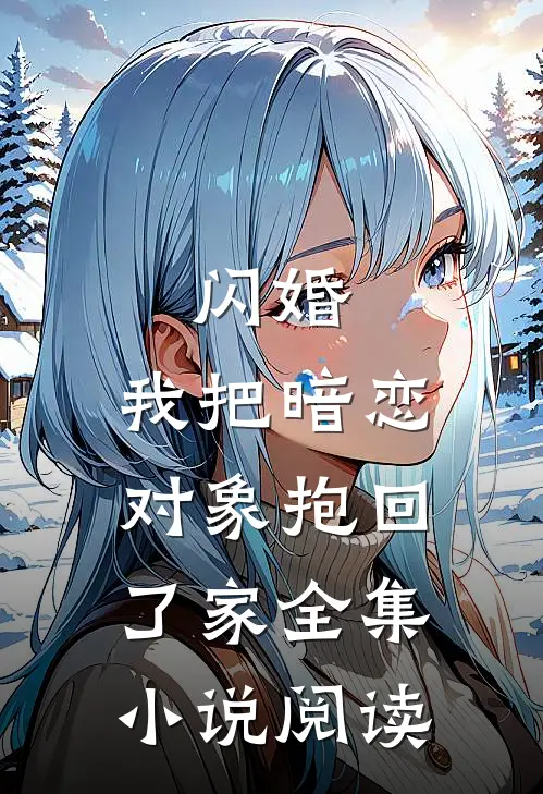 闪婚,我把暗恋对象抱回了家全集阅读免费