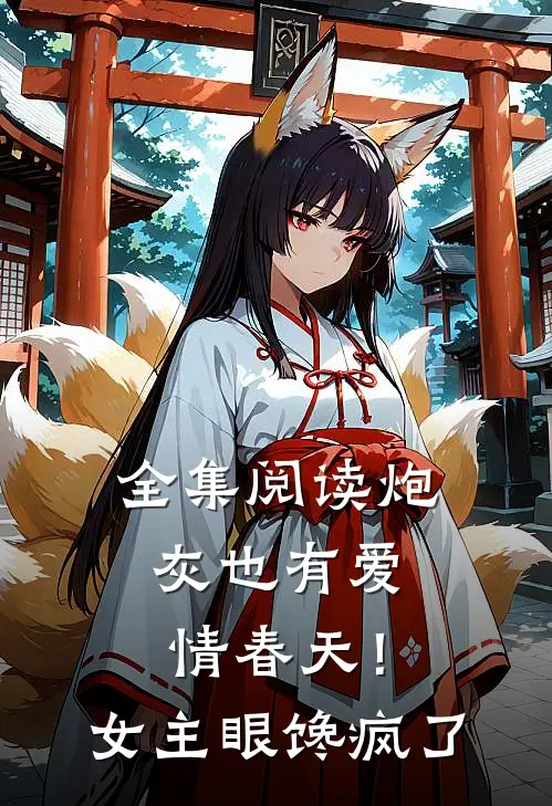 全集阅读炮灰也有爱情春天!女主眼馋疯了