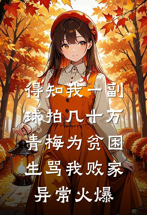 得知我一副球拍几十万，青梅为贫困生骂我败家异常火爆