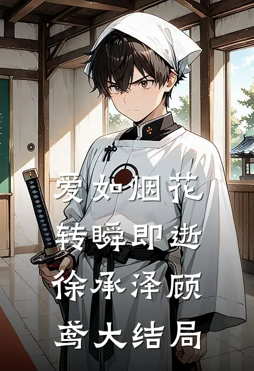 爱如烟花，转瞬即逝徐承泽顾鸢大结局