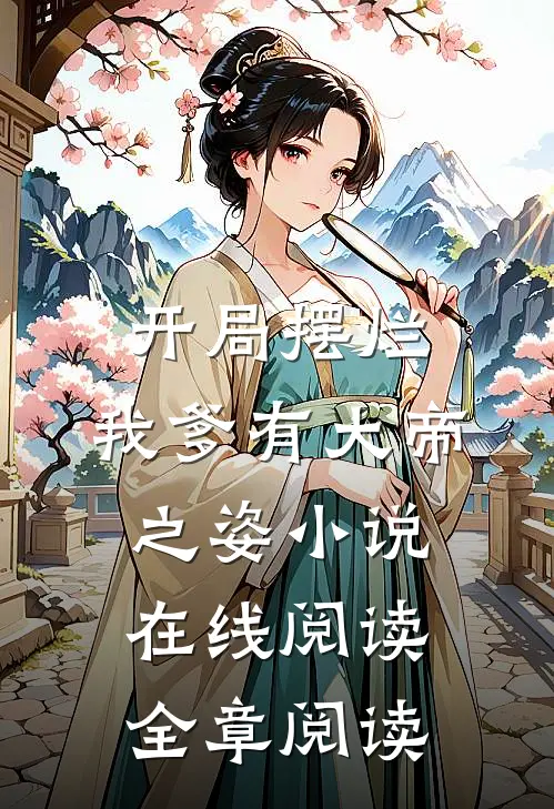 开局摆烂,我爹有大帝之姿小说在线阅读全章阅读