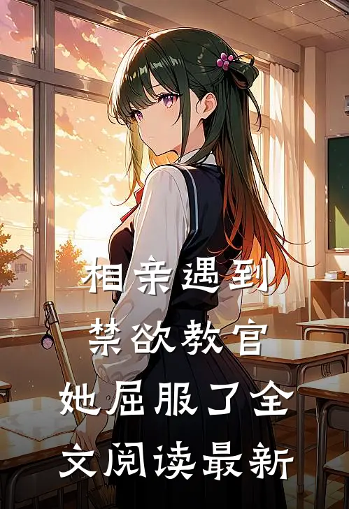 相亲遇到禁欲教官,她屈服了全文阅读最新