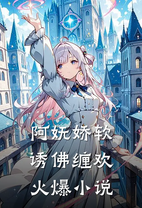 阿妩娇软,诱佛缠欢火爆在线阅读