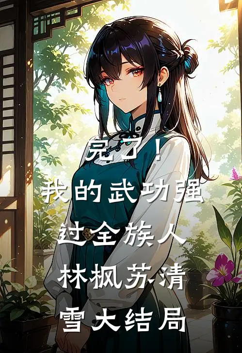 完了！我的武功强过全族人林枫苏清雪大结局