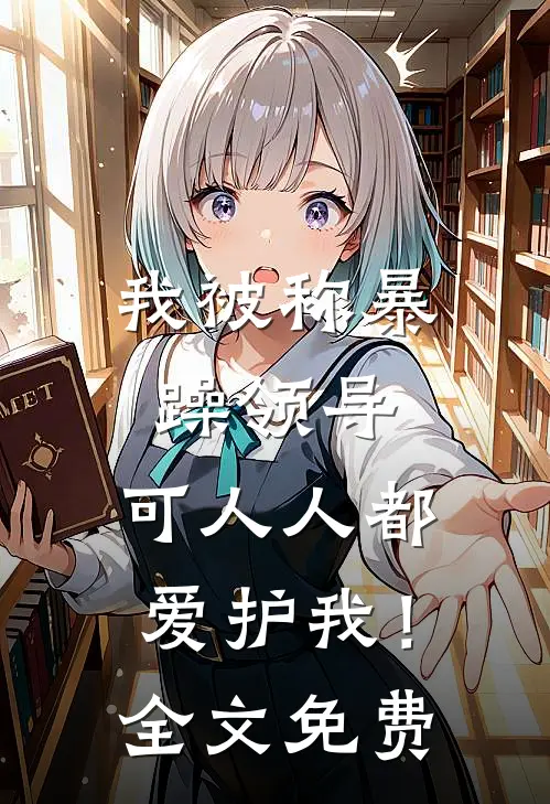 我被称暴躁领导,可人人都爱护我!全文免费