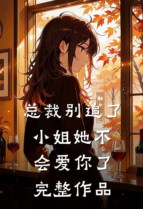 总裁别追了,小姐她不会爱你了完整作品免费阅读