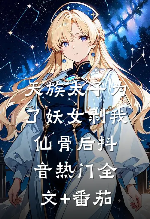 天族太子为了妖女剥我仙骨后抖音热门全文+番茄