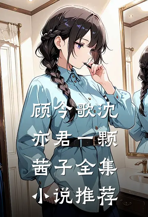 顾今歌沈亦君一颗茜子全集小说推荐