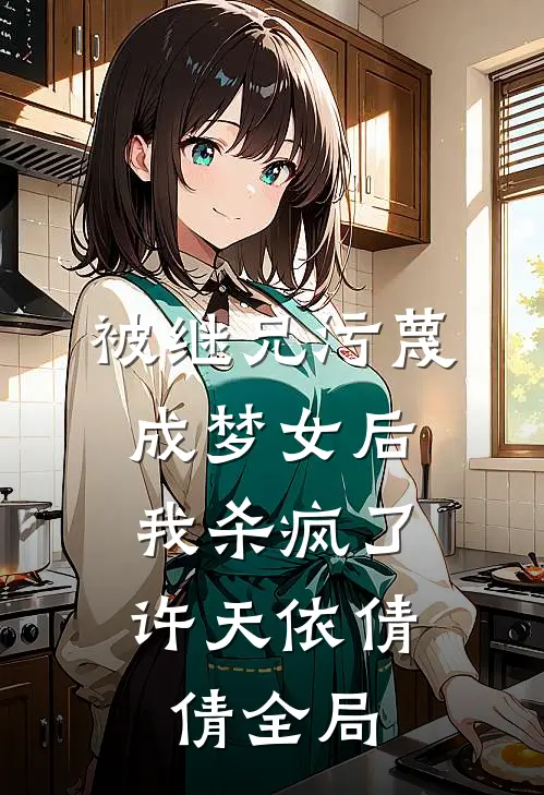 被继兄污蔑成”梦女“后，我杀疯了许天依倩倩全局