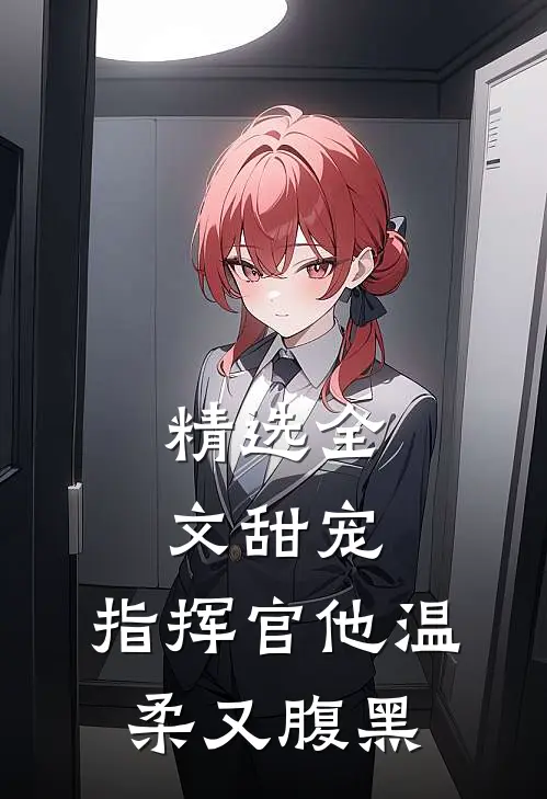精选全文甜宠指挥官他温柔又腹黑